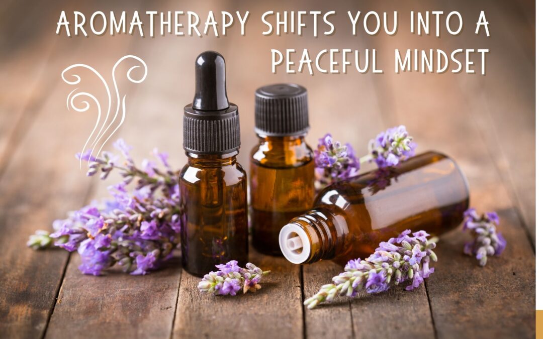 Aromatherapy Shifts You Into A Peaceful Mindset