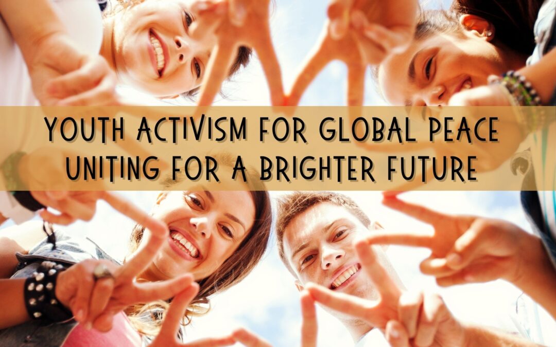 Youth Activism for Global Peace – Uniting for a Brighter Tomorrow