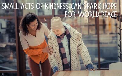 Small Acts of Kindness Can Spark Hope for World Peace