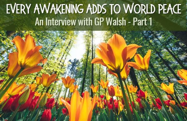 Every Awakening Adds to World Peace – GP Walsh Part 1
