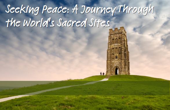 Seeking Peace: A Journey Through the World’s Sacred Sites -Part 1