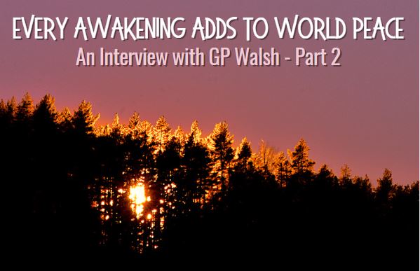 Every Awakening Adds To World Peace – GP Walsh Part 2
