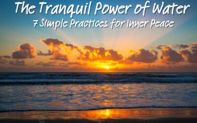 The Tranquil Power of Water – Simple Practices for Inner Peace