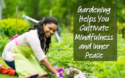 Gardening Helps You Cultivate Mindfulness and Inner Peace